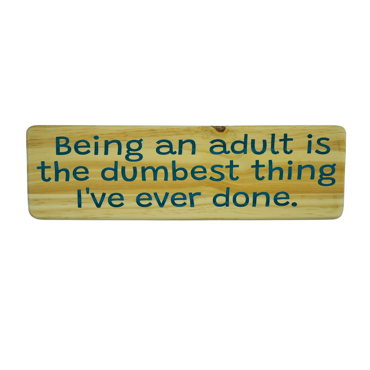 Being an adult is the dumbest thing I've ever done - Wooden Sign