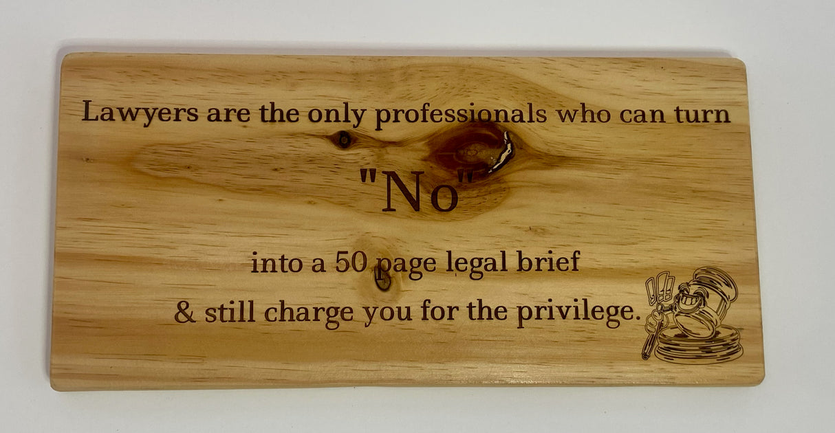 Lawyers are the only professionals that can turn "No" into a 50 page legal brief & still charge you for the privilege - Wooden Sign