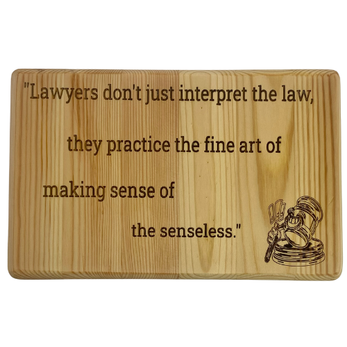 Lawyers don't just interpret the law, they practice the fine art of making sense of the senseless - Wooden Sign