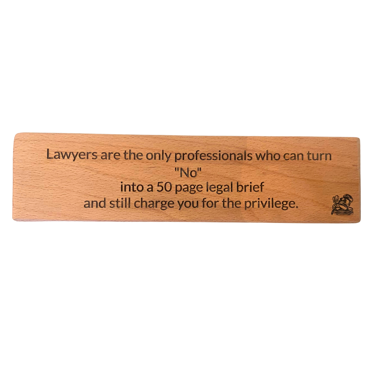 Lawyers are the only professionals that can turn "No" into a 50 page legal brief & still charge you for the privilege - Wooden Sign