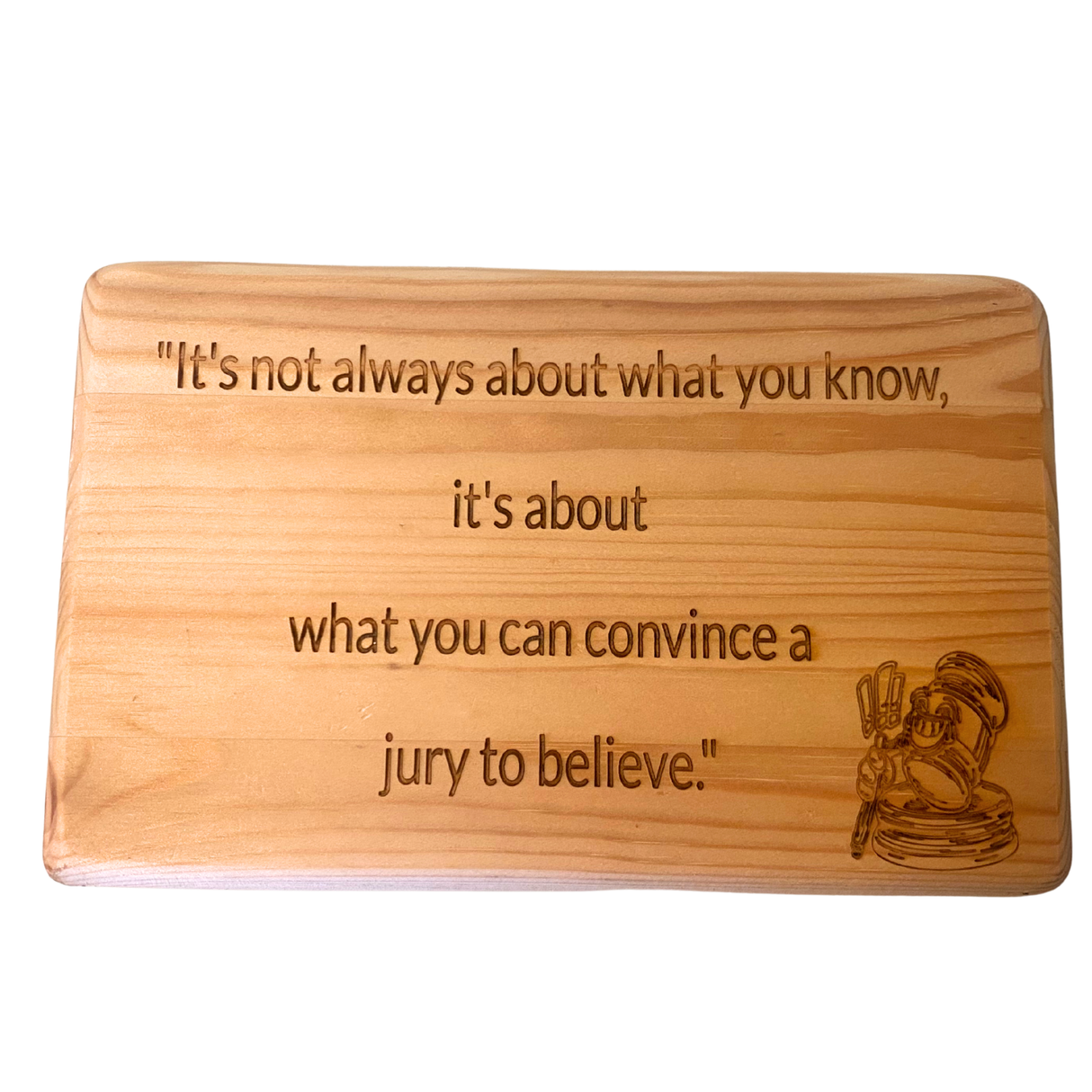 It's not what you know, it's about what you can convince a jury to believe - Wooden Sign