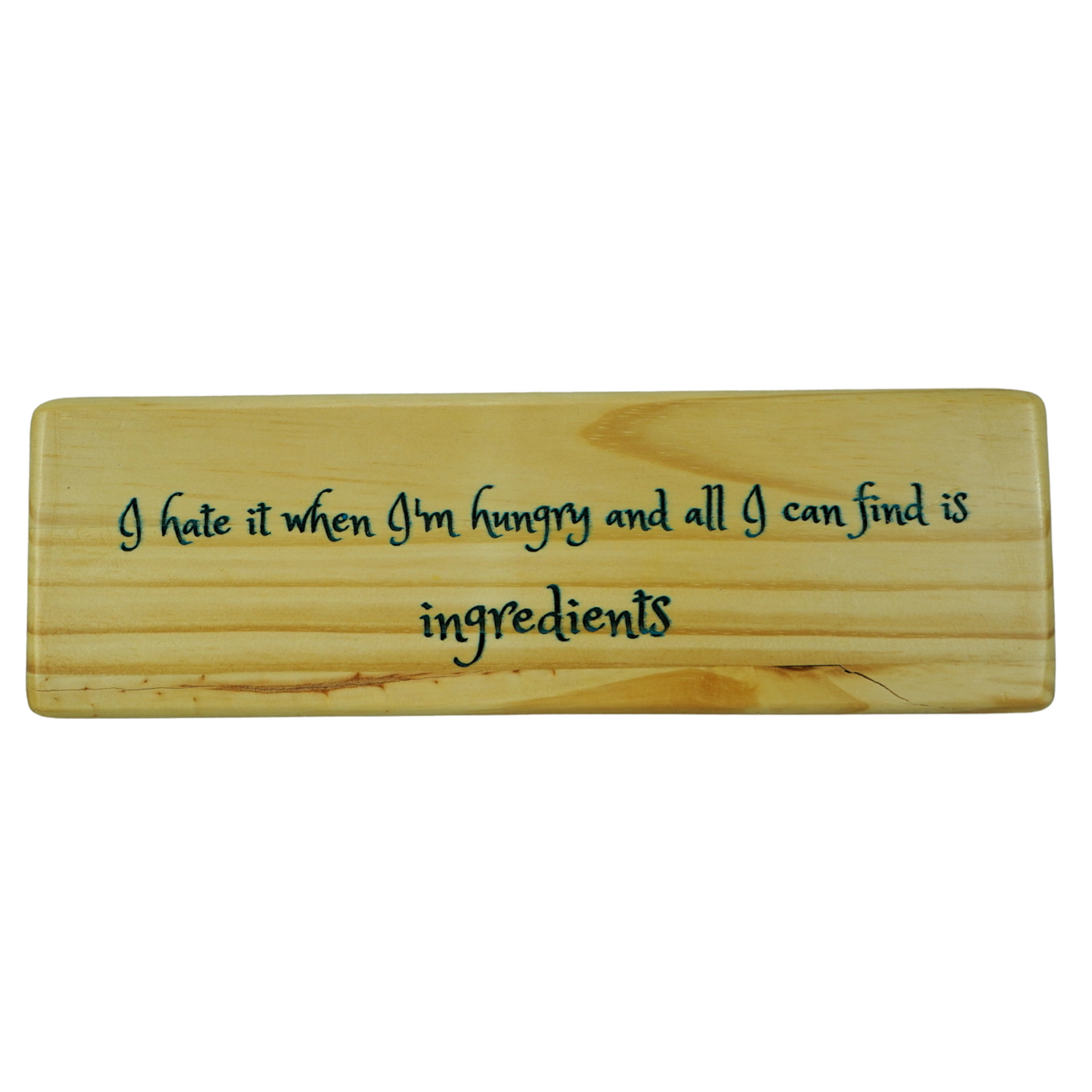 I hate it when I'm hungry and all I can find is ingredients - Wooden Sign