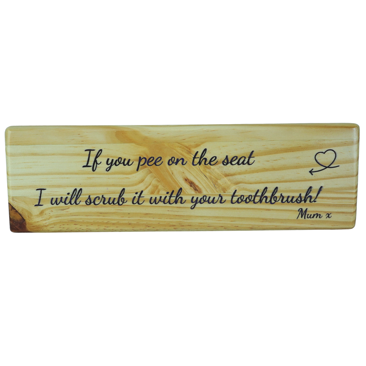 If you pee on the seat I will scrub it with your toothbrush! Mum x - Wooden Sign