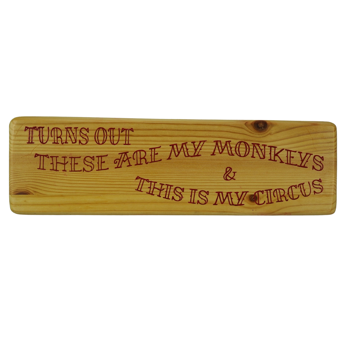 Turns out these are my monkeys & this is my circus - Wooden Sign