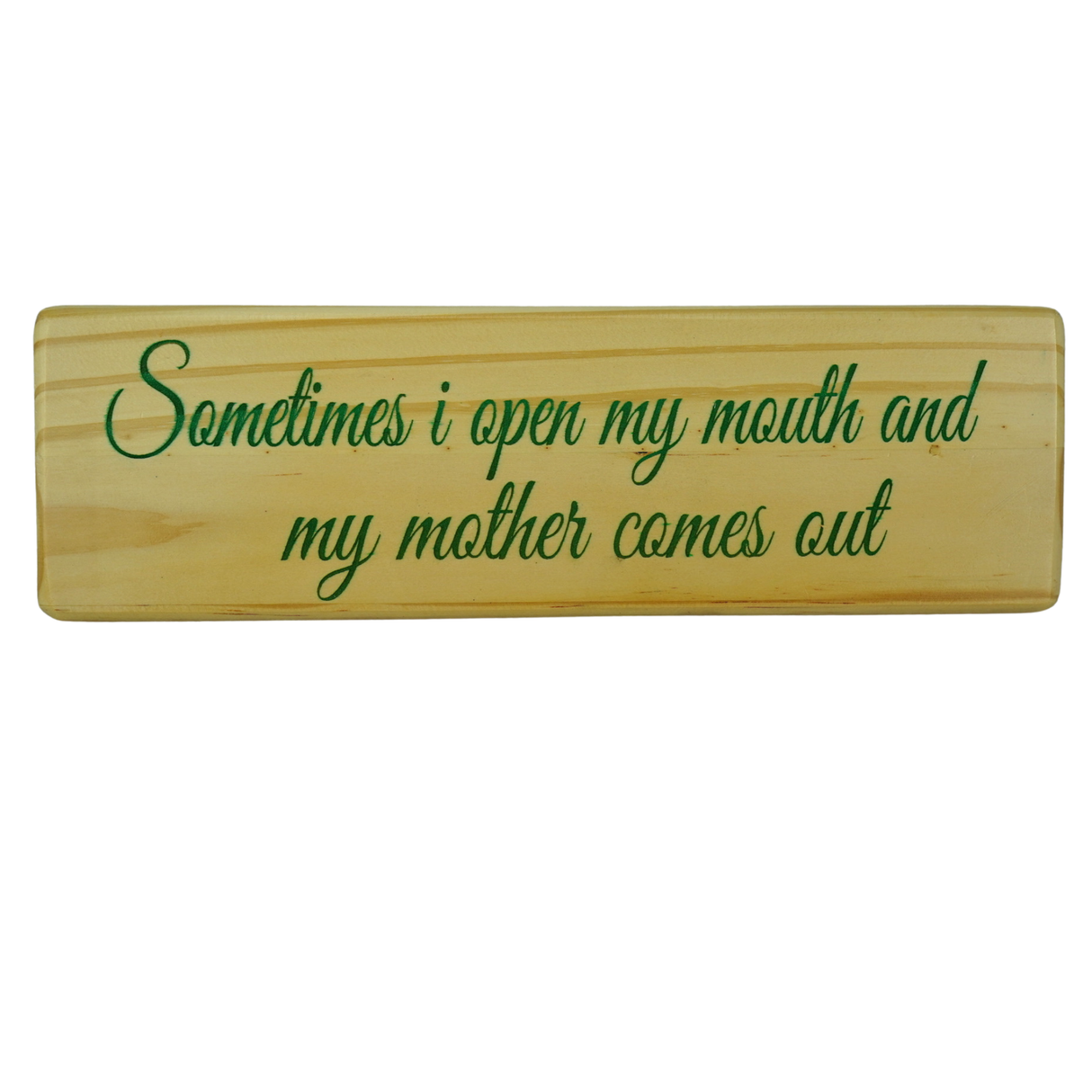Sometimes I open my mouth and my mother comes out - Wooden Sign