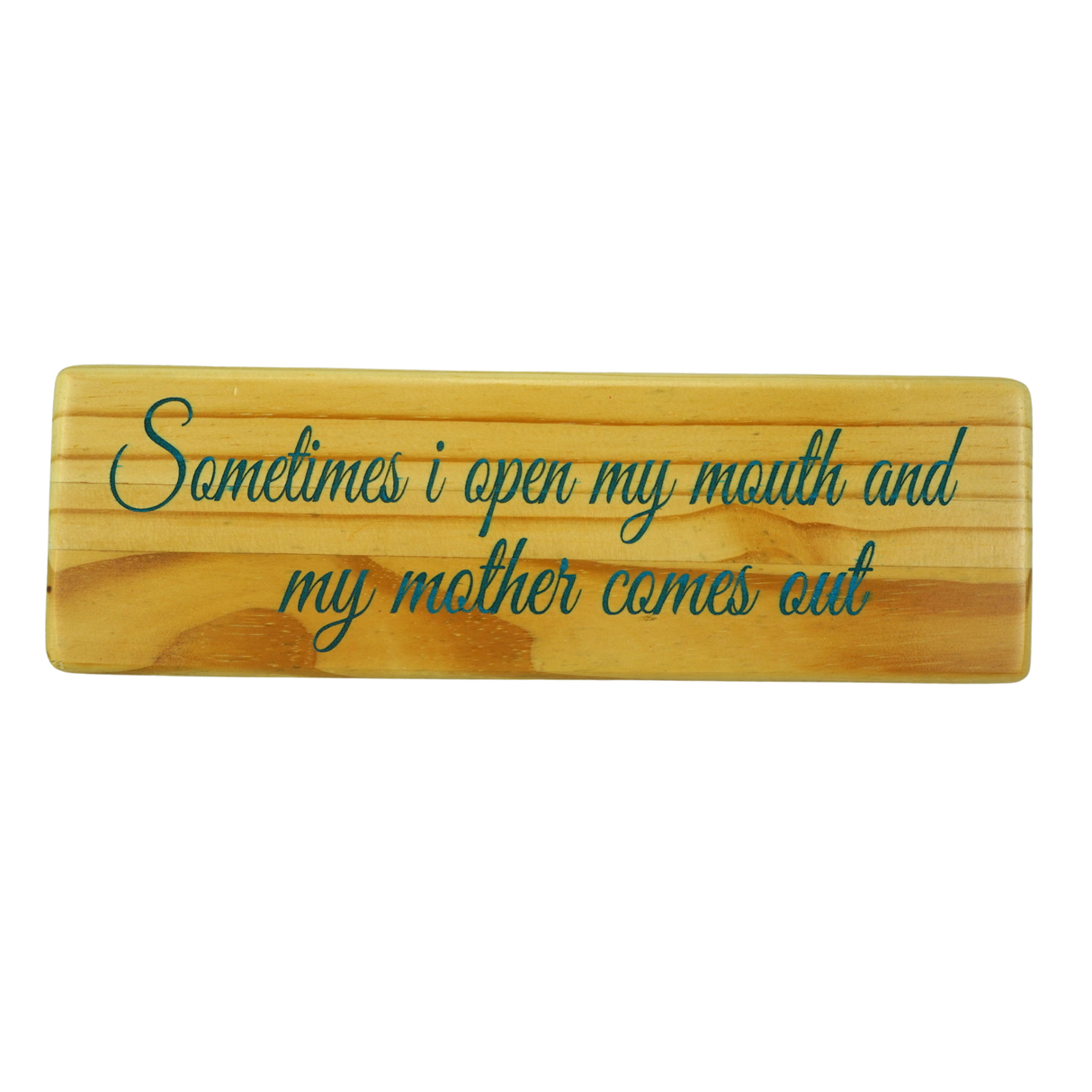 Sometimes I open my mouth and my mother comes out - Wooden Sign