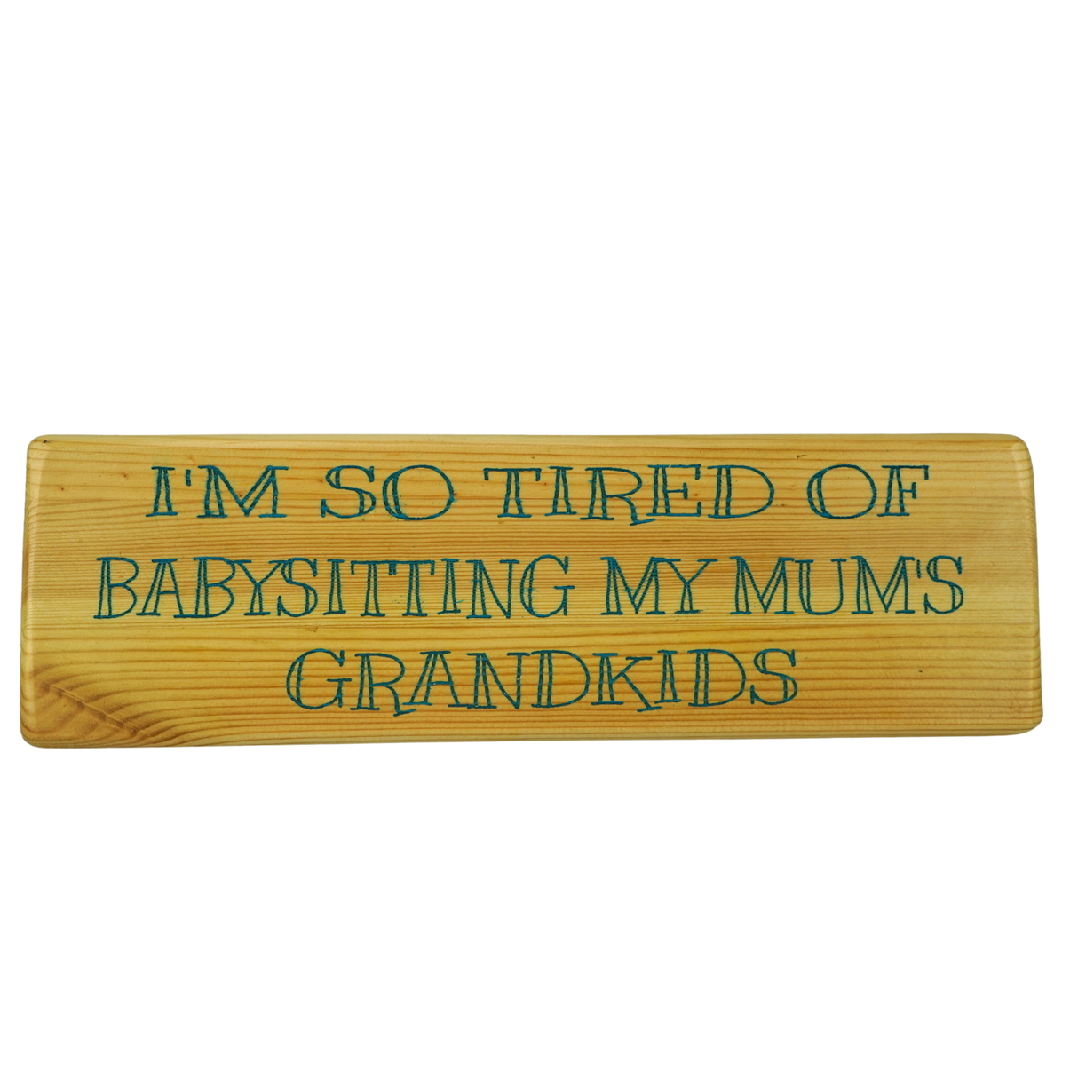 I'm so tired of babysitting my Mum's grandkids - Wooden Sign
