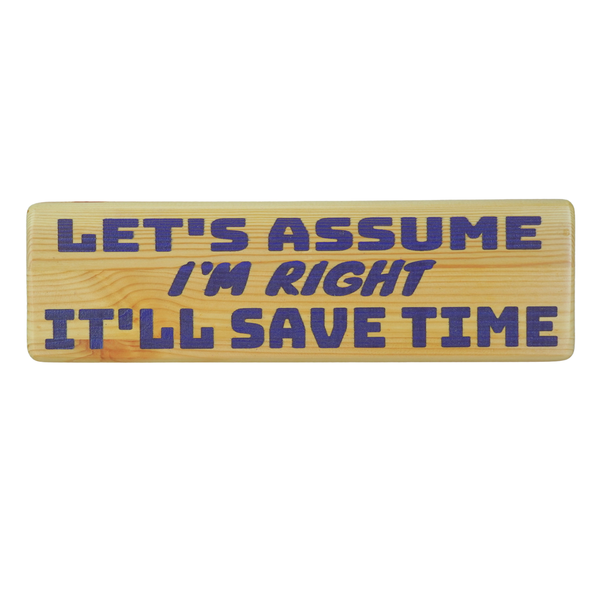 Let's assume I'm right it'll save time - Wooden Sign