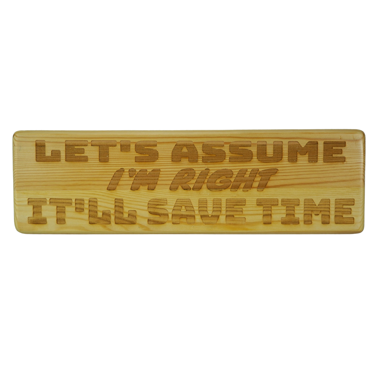Let's assume I'm right it'll save time (unpainted) - Wooden Sign