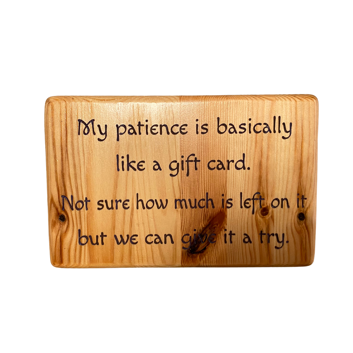 My patience is basically like a gift card. Not sure how much is left on it but we can give it a try. - Wooden Sign