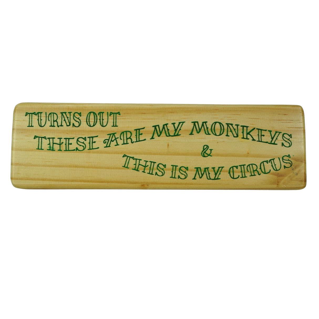 Turns out these are my monkeys & this is my circus - Wooden Sign
